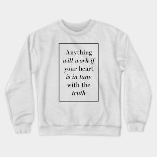 Anything will work if your heart is in tune with the truth - Spiritual quote Crewneck Sweatshirt